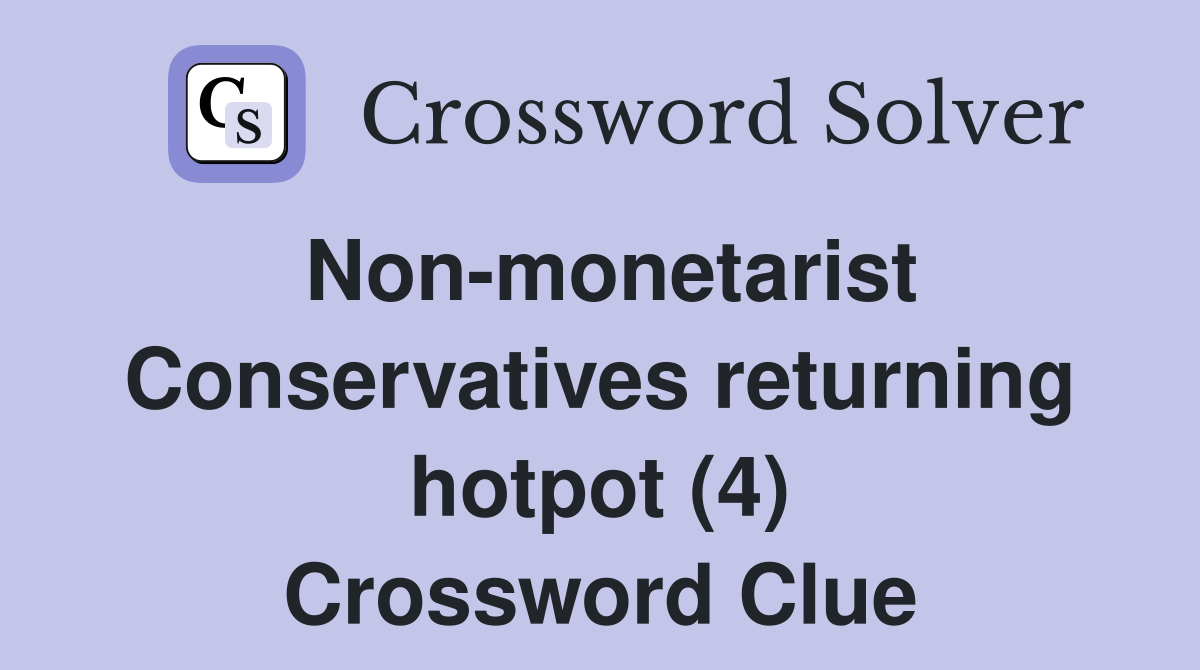 Non-monetarist Conservatives returning hotpot (4) Crossword Clue