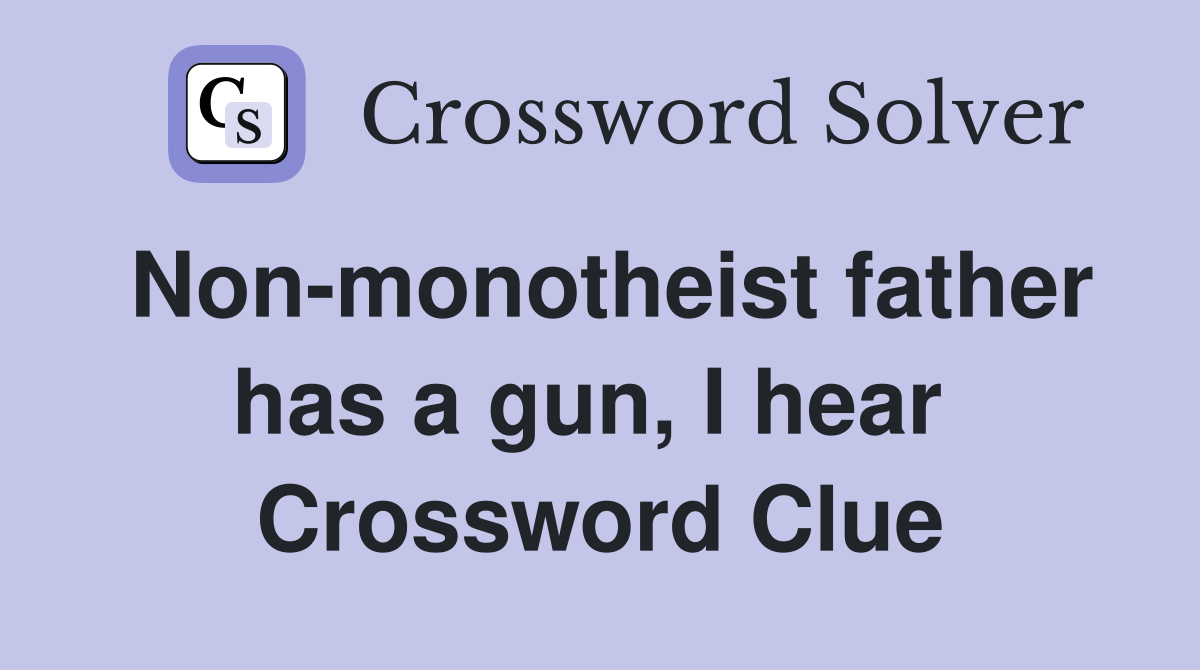 Non-monotheist father has a gun, I hear  Crossword Clue
