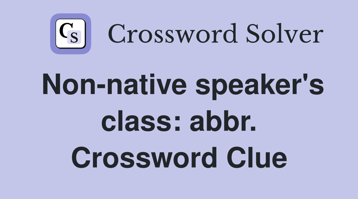 Non-native speaker's class: abbr. Crossword Clue