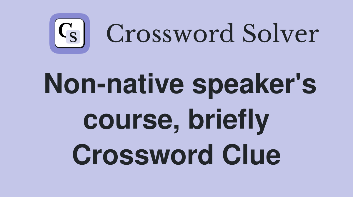 Non-native speaker's course, briefly Crossword Clue
