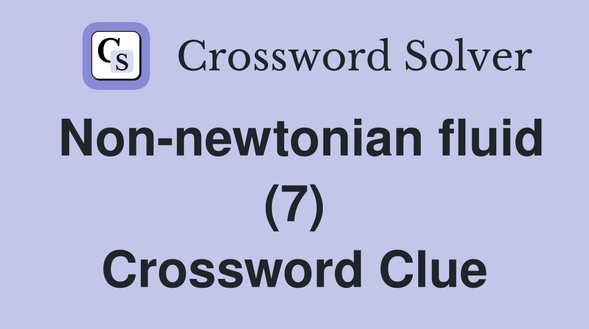 Non-newtonian fluid (7) Crossword Clue
