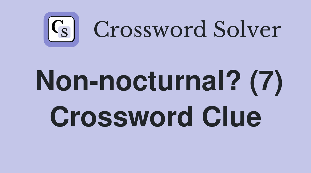Non-nocturnal? (7) Crossword Clue
