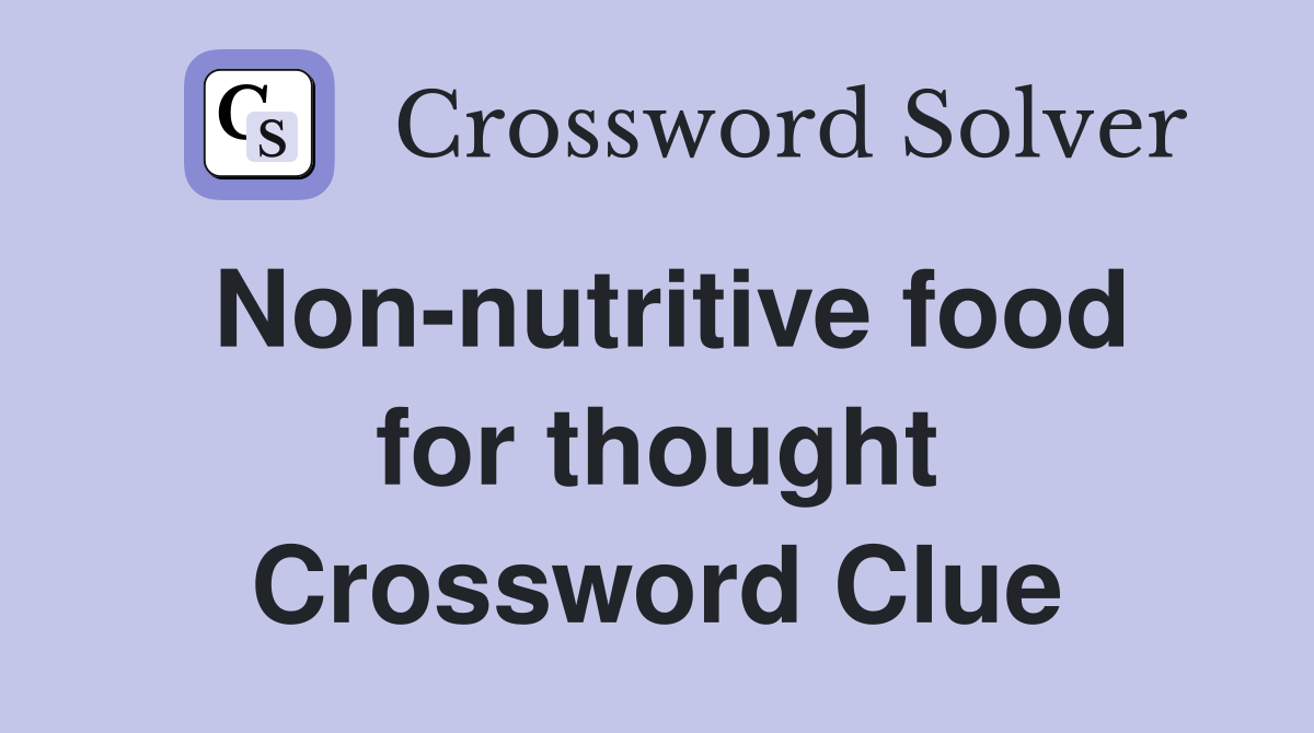 Non-nutritive food for thought Crossword Clue