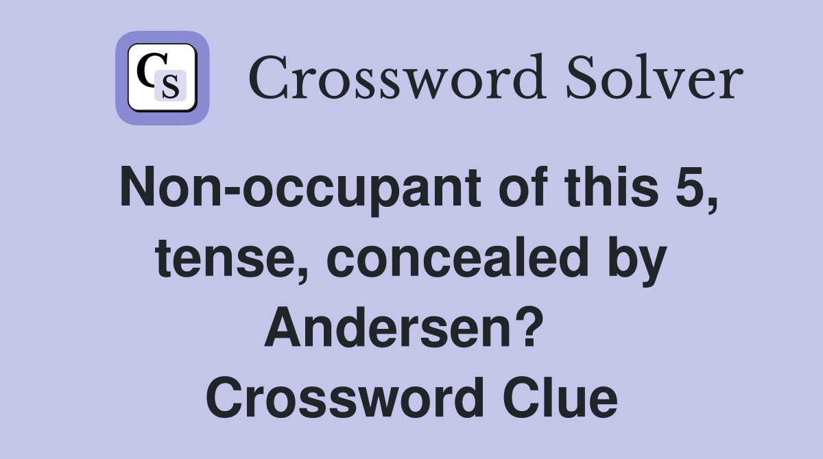 Non-occupant of this 5, tense, concealed by Andersen?  Crossword Clue