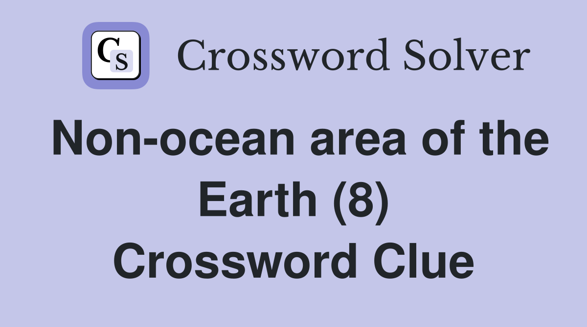 Non-ocean area of the Earth (8) Crossword Clue