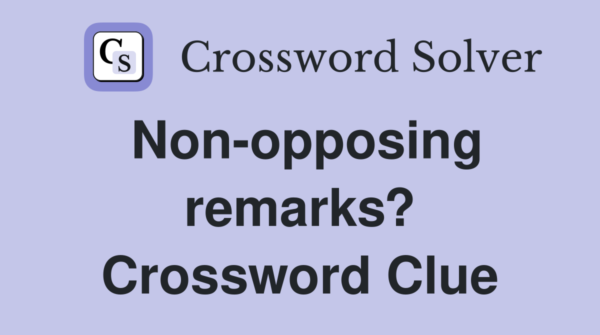 Non-opposing remarks? Crossword Clue