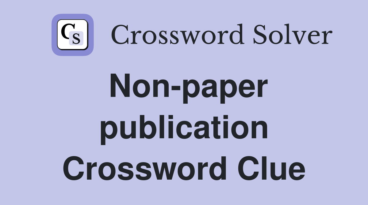 Non-paper publication Crossword Clue