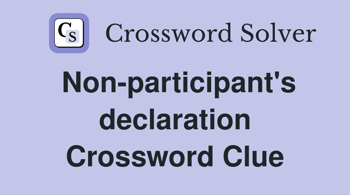 Non-participant's declaration Crossword Clue