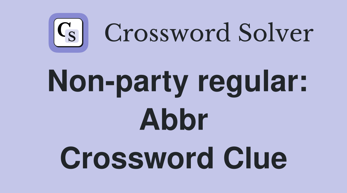 Non-party regular: Abbr Crossword Clue