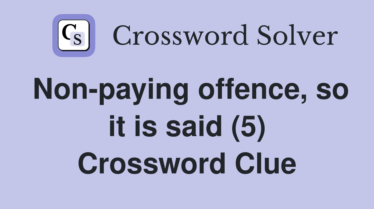 Non-paying offence, so it is said (5) Crossword Clue