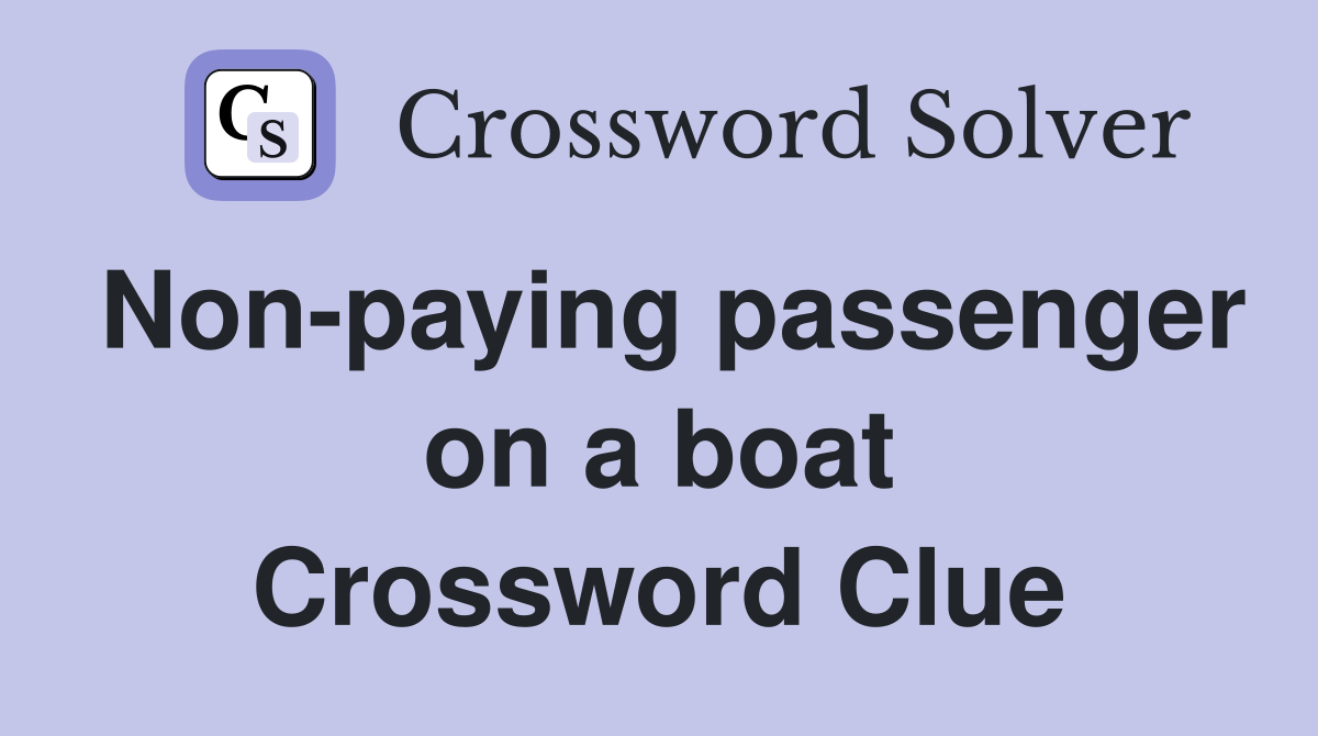 Non-paying passenger on a boat Crossword Clue