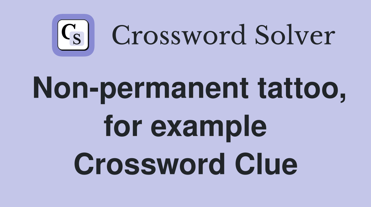 Non-permanent tattoo, for example Crossword Clue