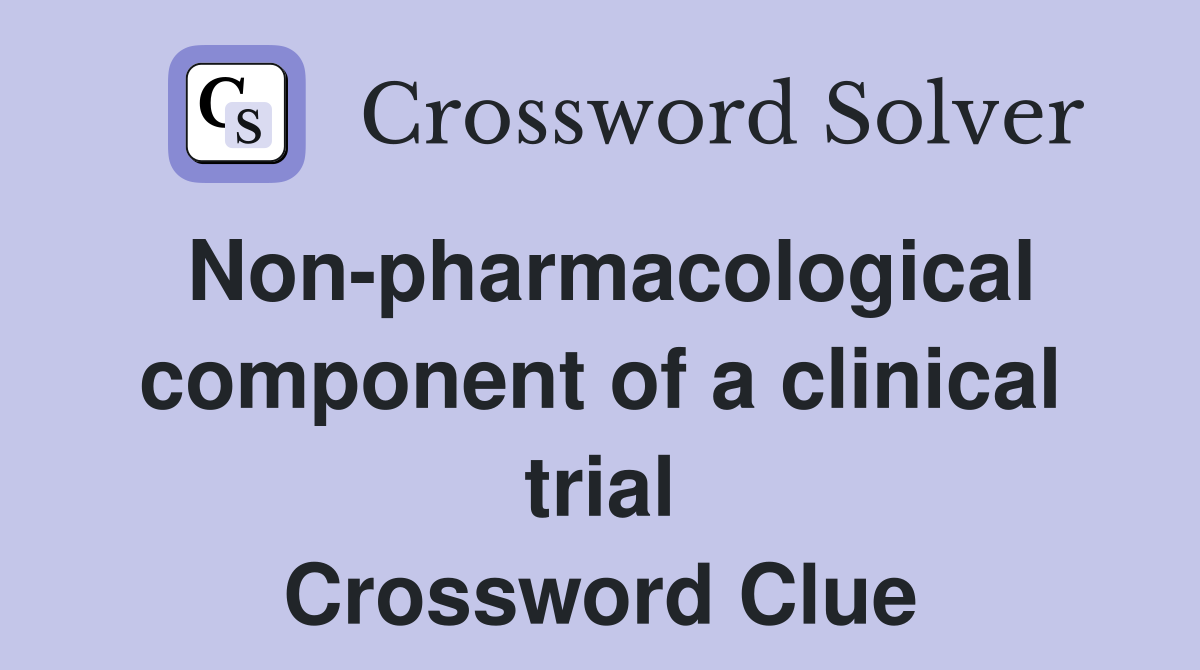 Non-pharmacological component of a clinical trial Crossword Clue