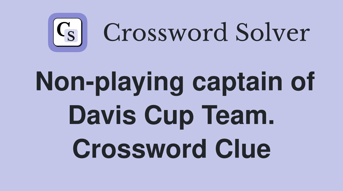 Non-playing captain of Davis Cup Team. Crossword Clue