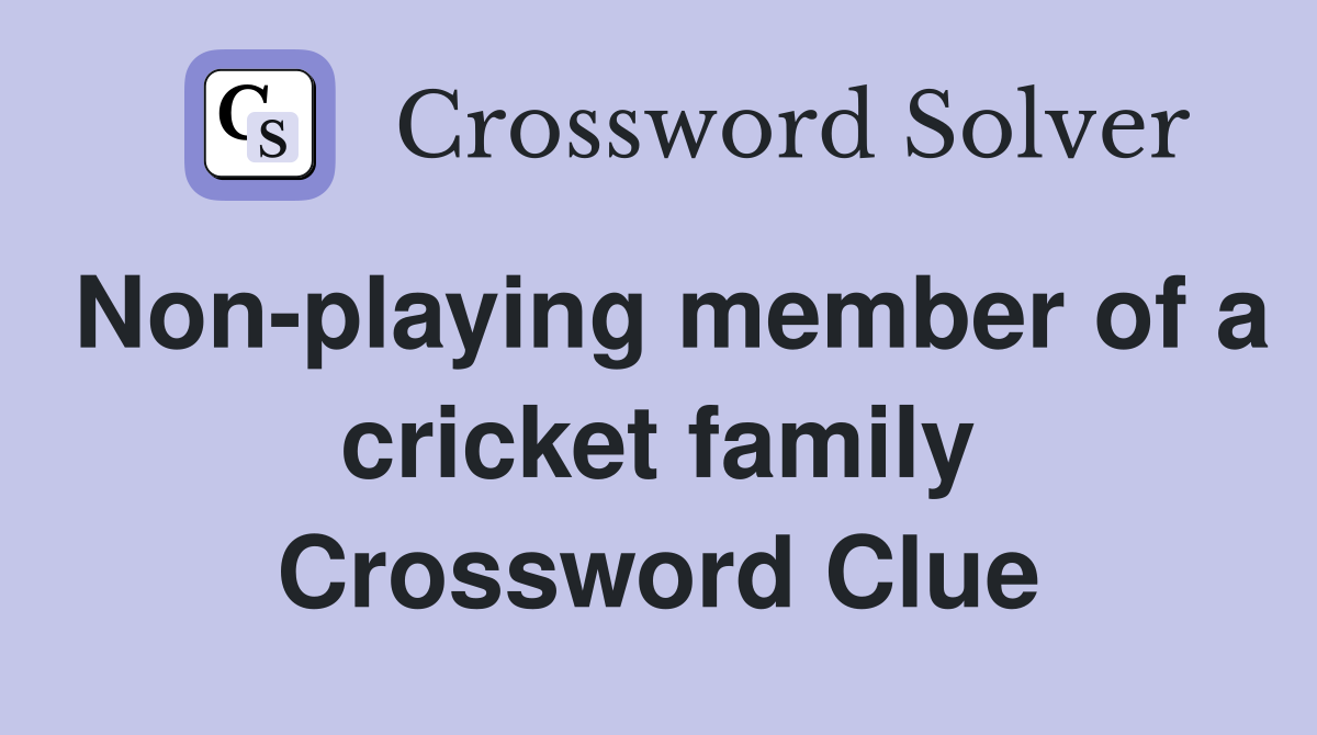 Non-playing member of a cricket family Crossword Clue