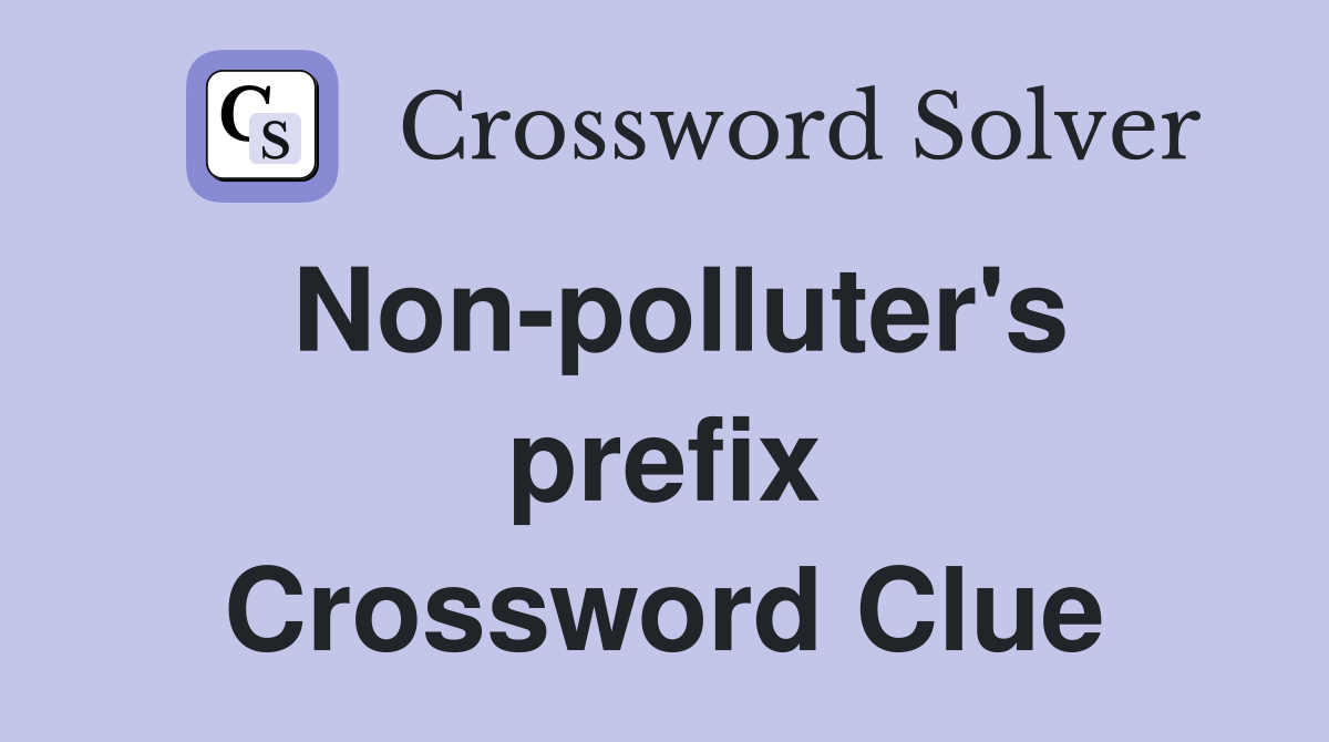 Non-polluter's prefix Crossword Clue