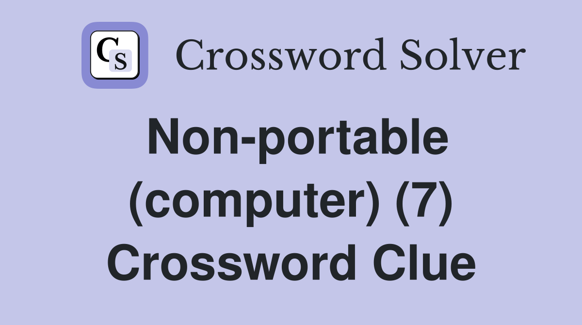 Non-portable (computer) (7) Crossword Clue