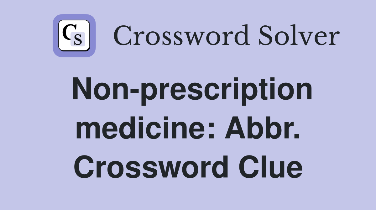 Non-prescription medicine: Abbr. Crossword Clue