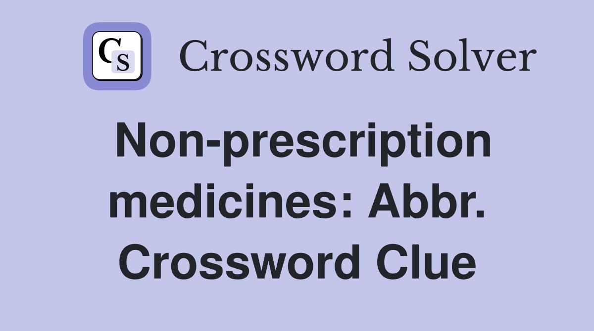 Non-prescription medicines: Abbr. Crossword Clue