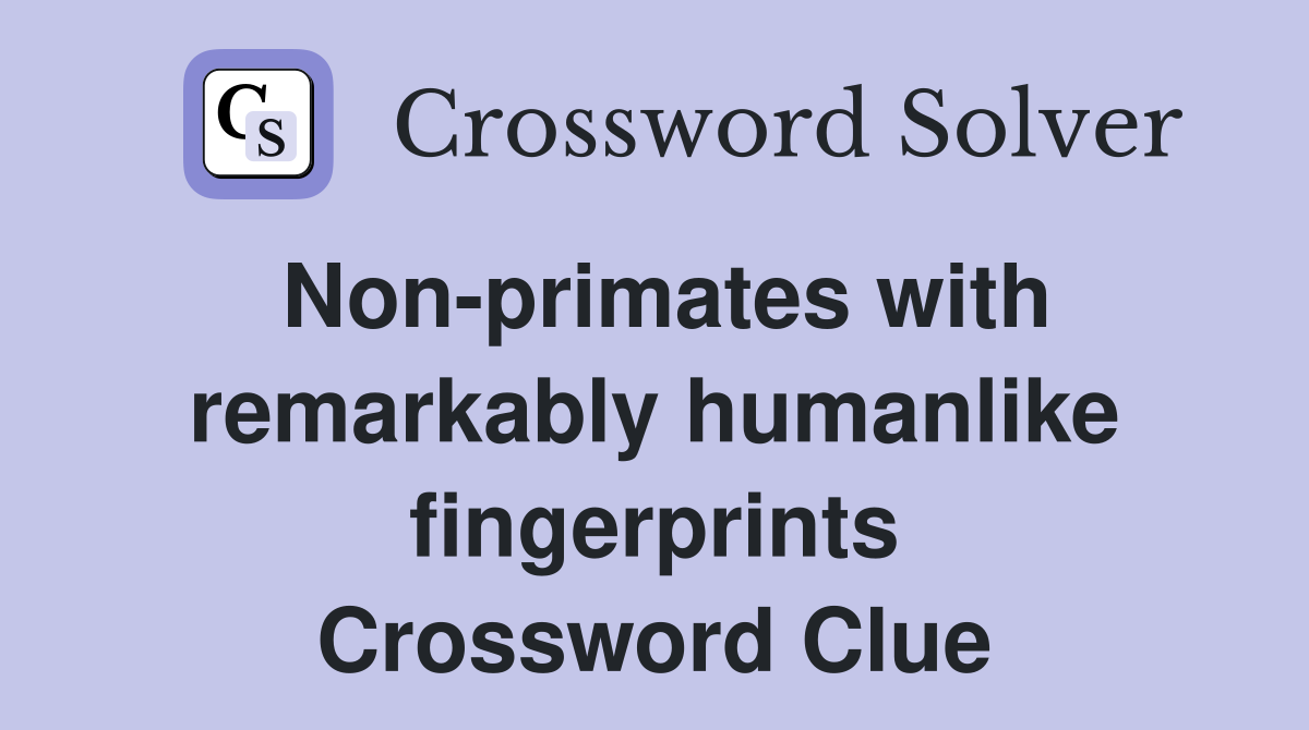 Non-primates with remarkably humanlike fingerprints Crossword Clue