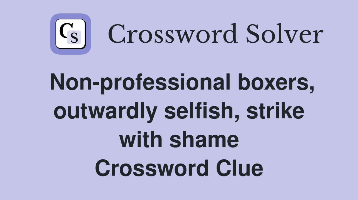 Non-professional boxers, outwardly selfish, strike with shame Crossword Clue