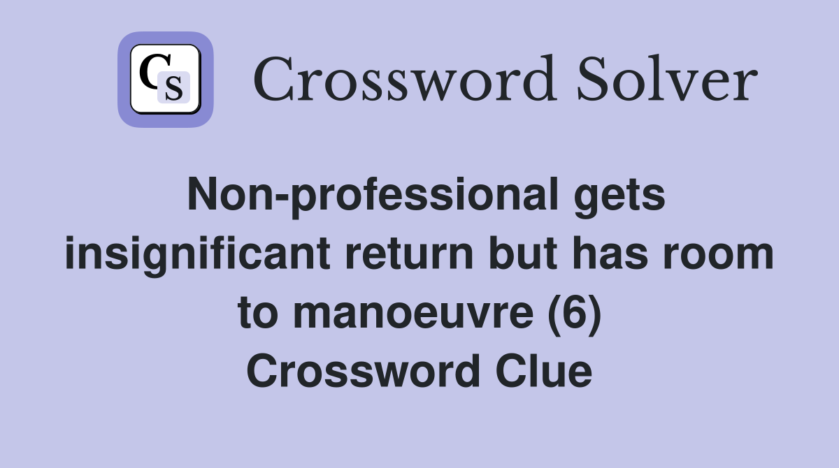 Non-professional gets insignificant return but has room to manoeuvre (6) Crossword Clue