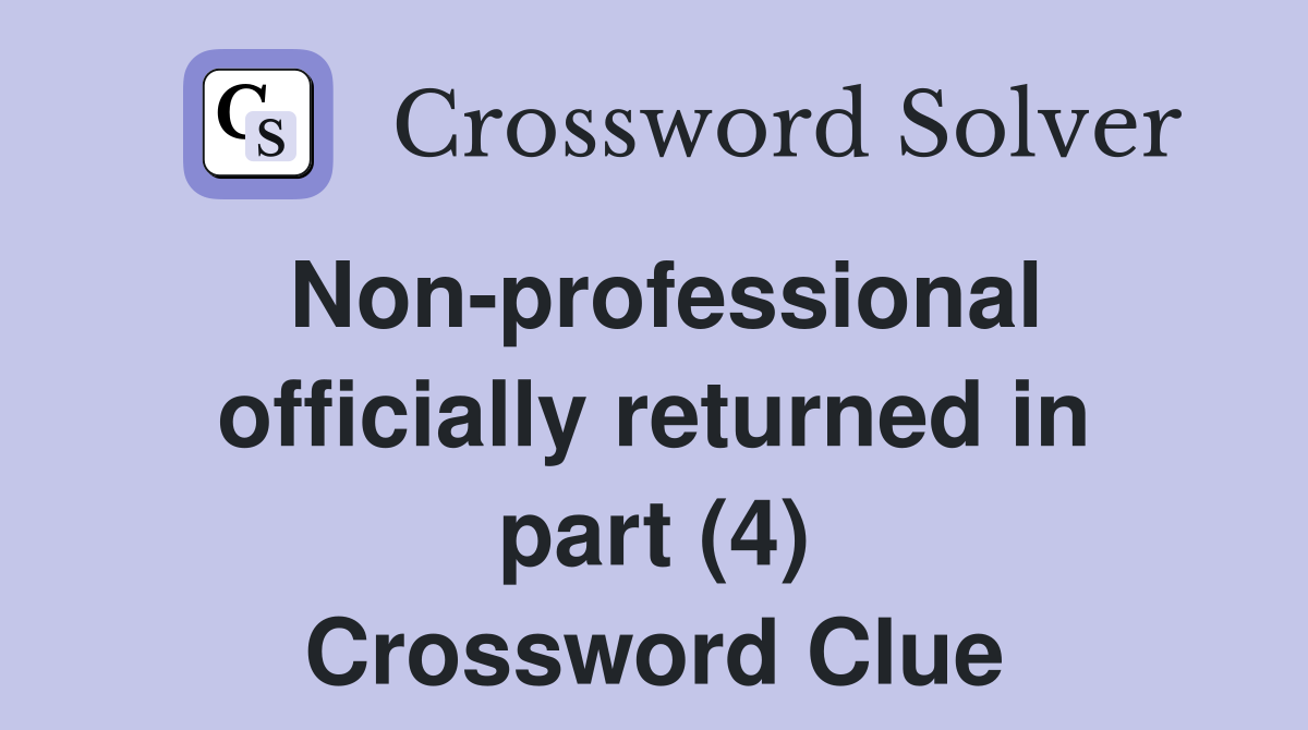Non-professional officially returned in part (4) Crossword Clue