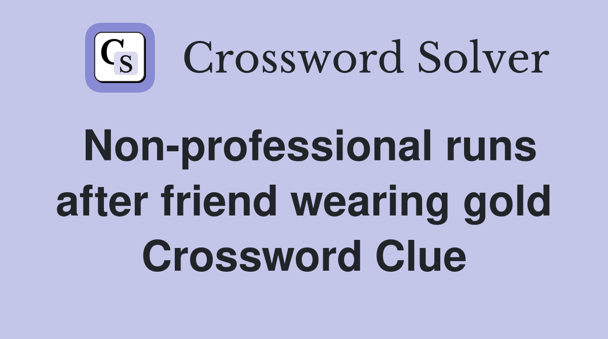 Non-professional runs after friend wearing gold Crossword Clue