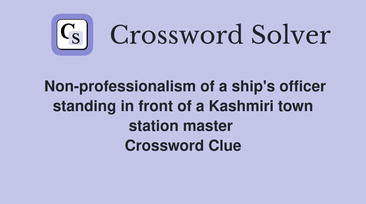 Non-professionalism of a ship's officer standing in front of a Kashmiri town station master  Crossword Clue