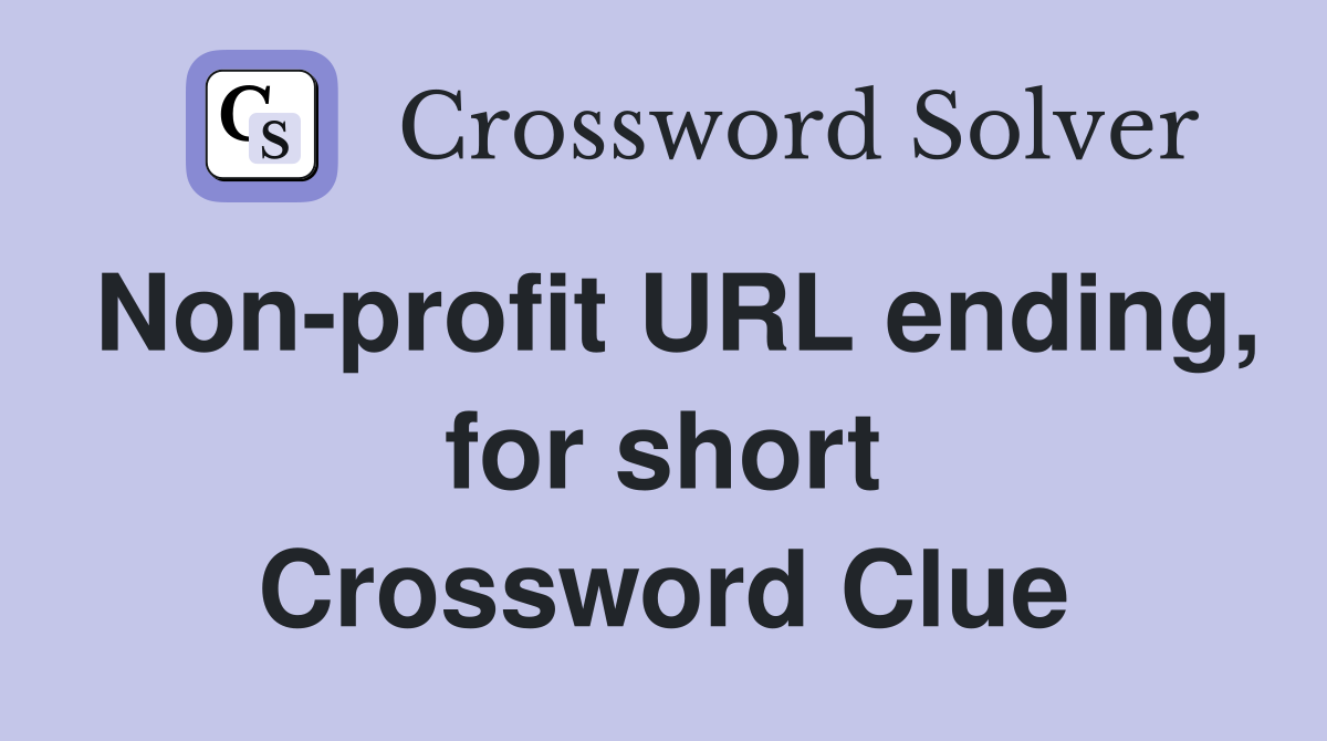 Non-profit URL ending, for short Crossword Clue