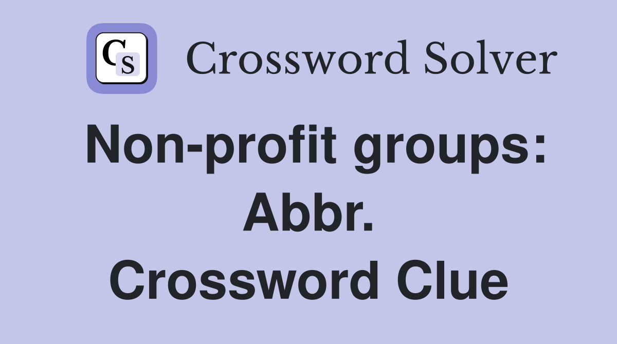 Non-profit groups: Abbr. Crossword Clue
