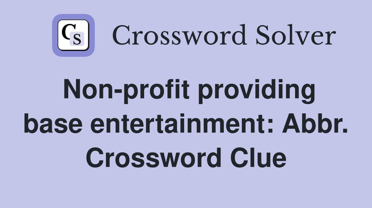 Non-profit providing base entertainment: Abbr. Crossword Clue