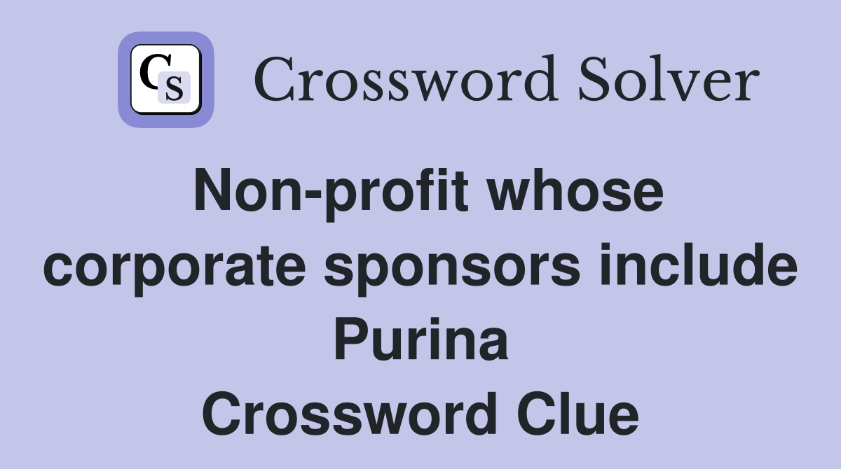 Non-profit whose corporate sponsors include Purina Crossword Clue