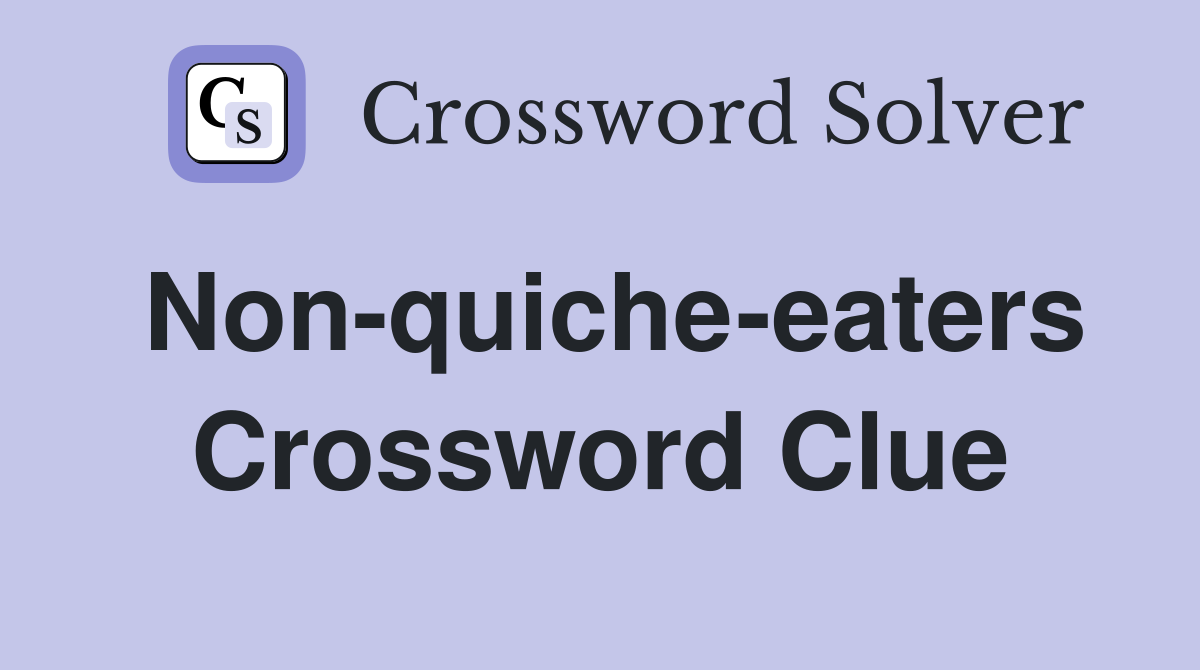 Non-quiche-eaters Crossword Clue