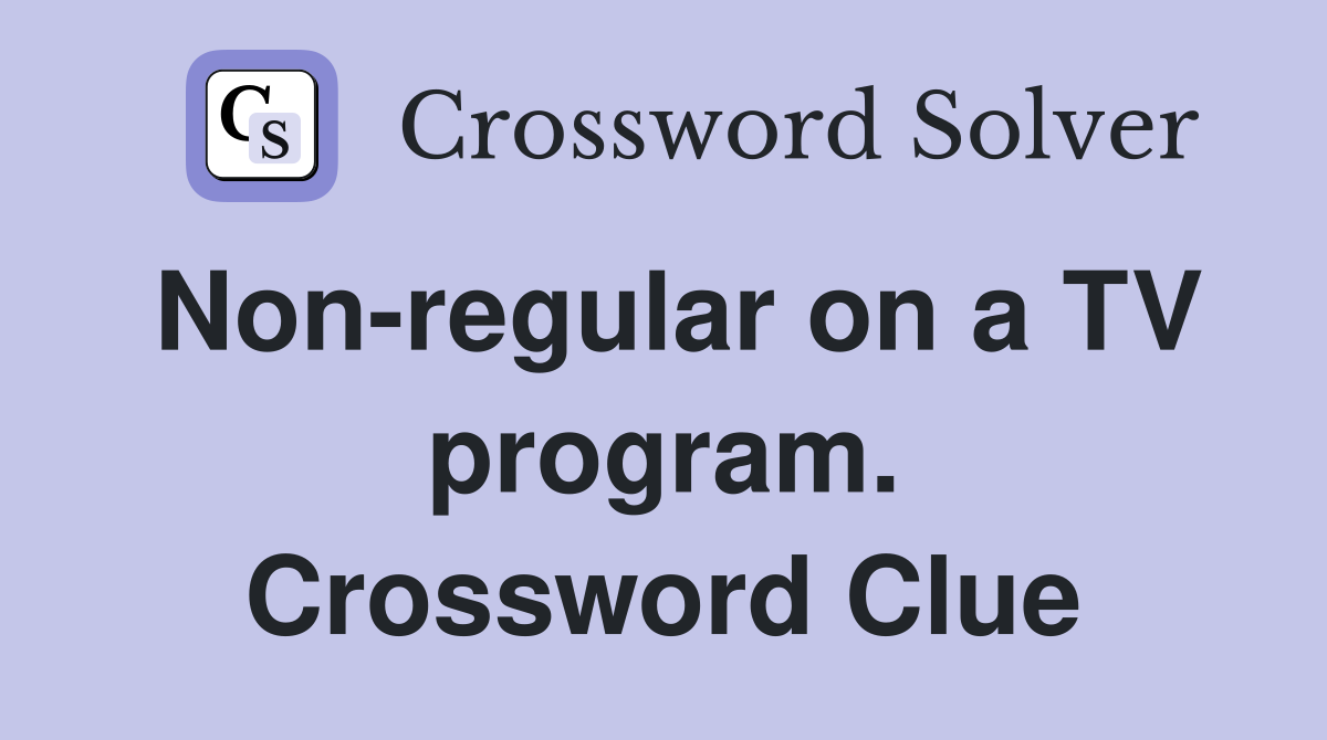 Non-regular on a TV program. Crossword Clue