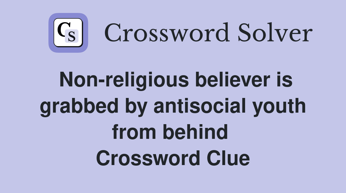 Non-religious believer is grabbed by antisocial youth from behind  Crossword Clue