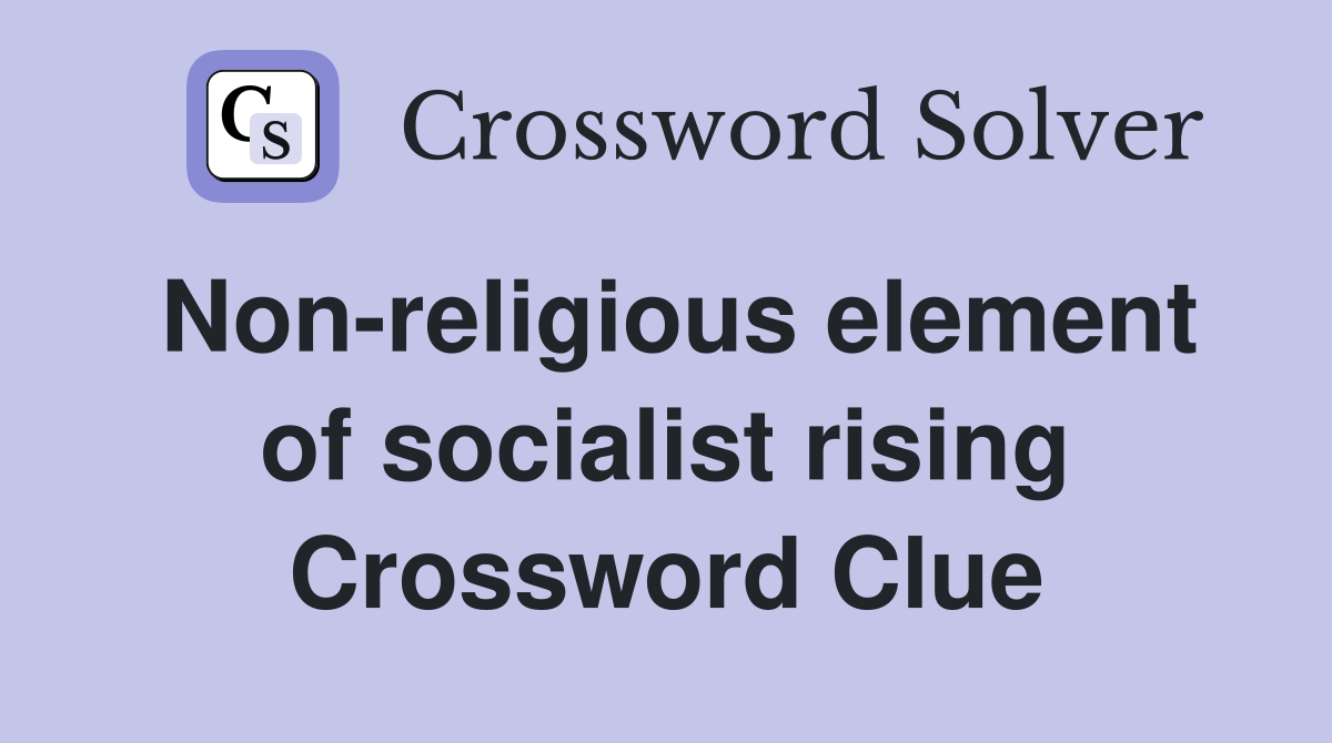 Non-religious element of socialist rising Crossword Clue
