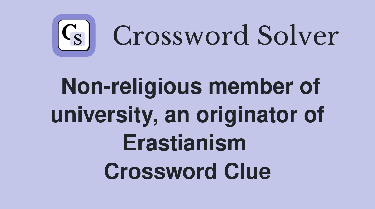 Non-religious member of university, an originator of Erastianism  Crossword Clue