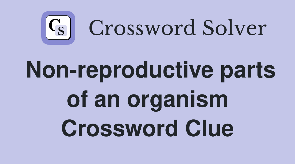 Non-reproductive parts of an organism Crossword Clue