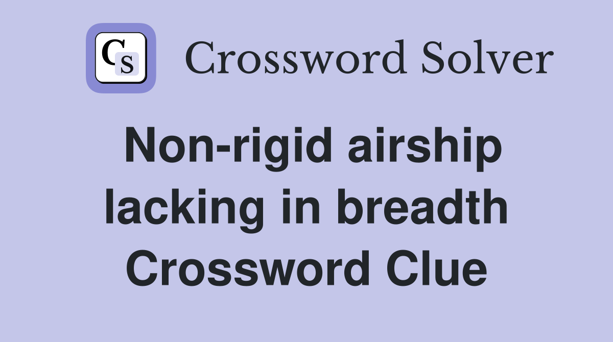 Non-rigid airship lacking in breadth Crossword Clue