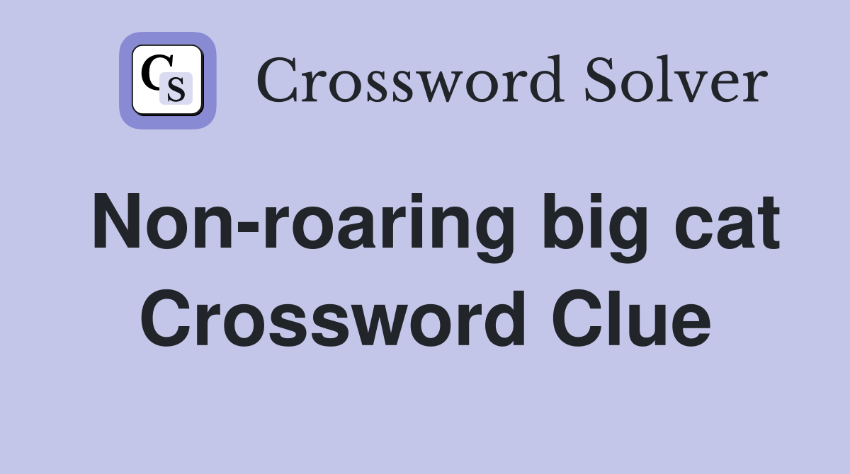 Non-roaring big cat Crossword Clue