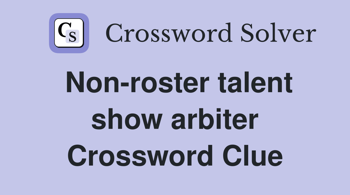 Non-roster talent show arbiter Crossword Clue