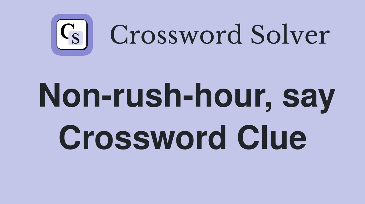 Non-rush-hour, say Crossword Clue
