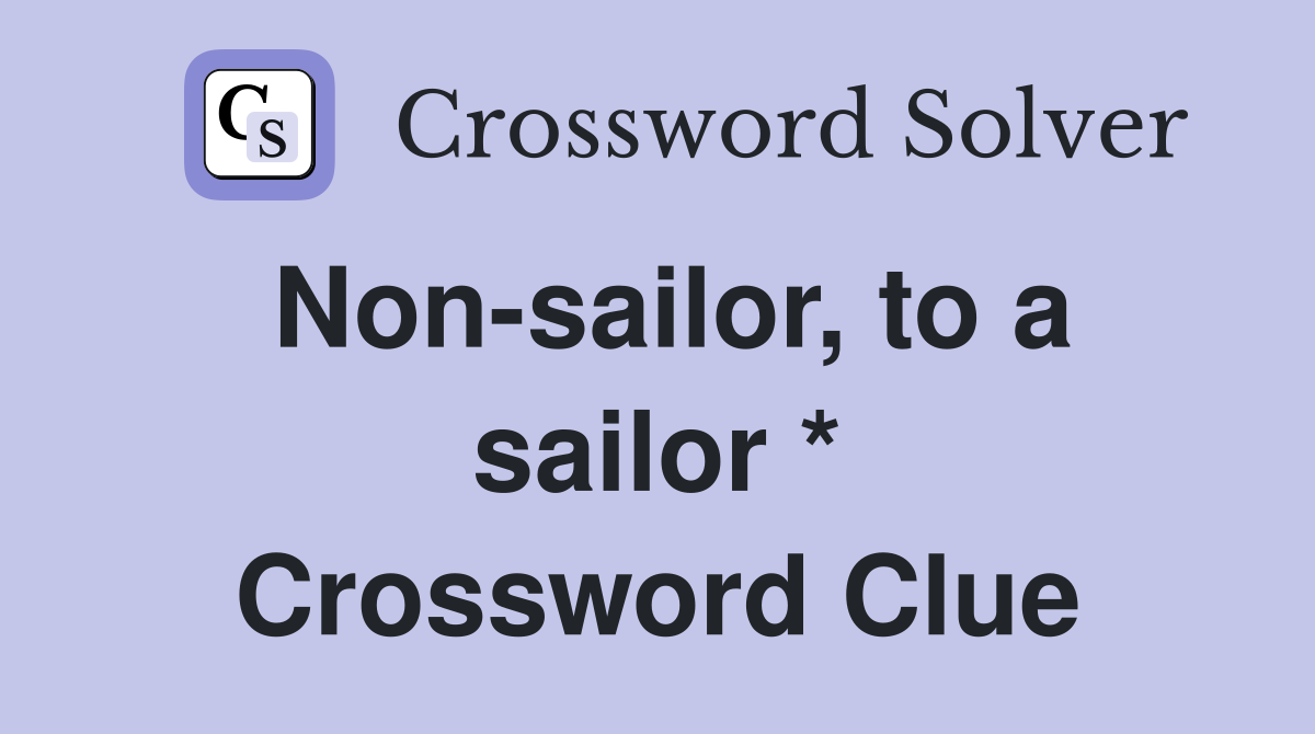 Non-sailor, to a sailor * Crossword Clue