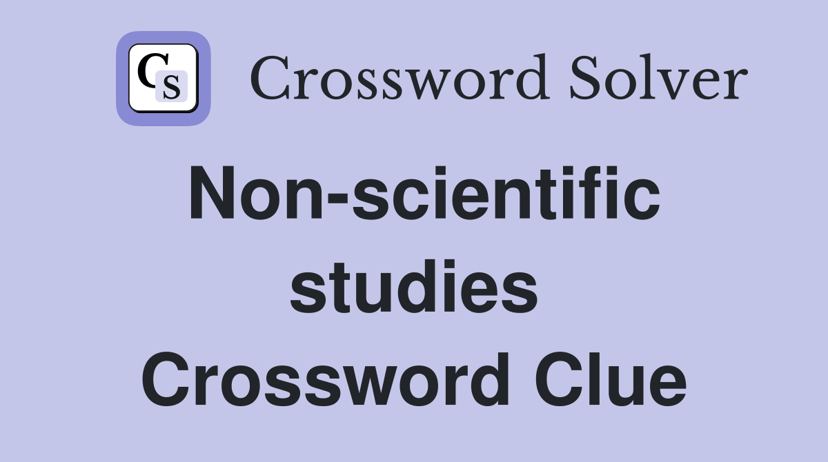 Non-scientific studies Crossword Clue