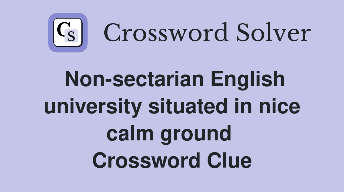 Non-sectarian English university situated in nice calm ground  Crossword Clue