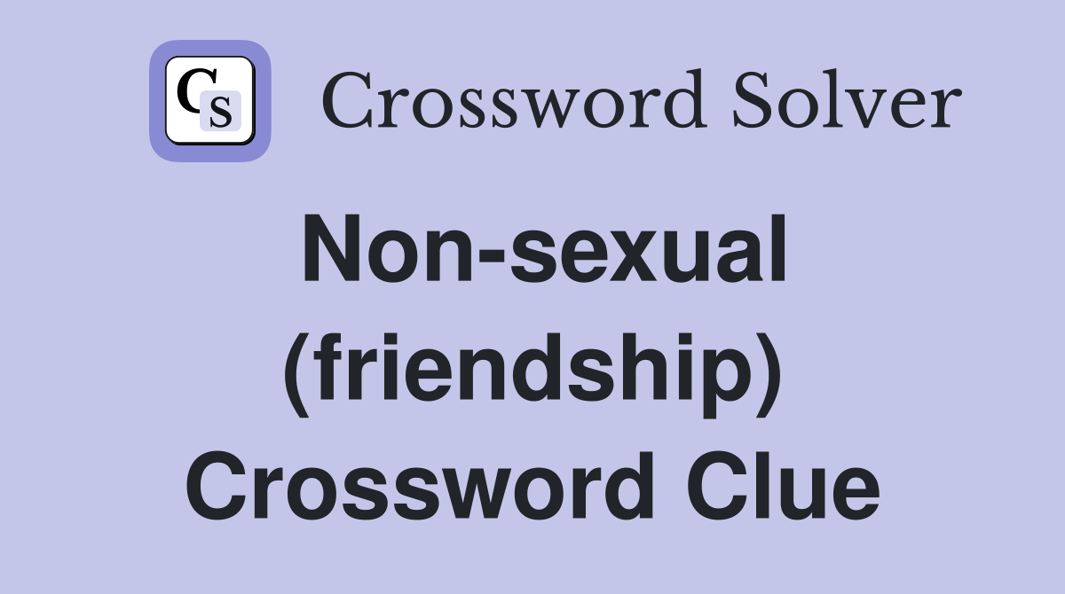 Non-sexual (friendship) Crossword Clue