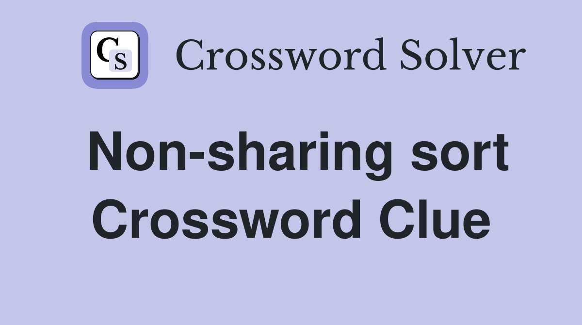 Non-sharing sort Crossword Clue