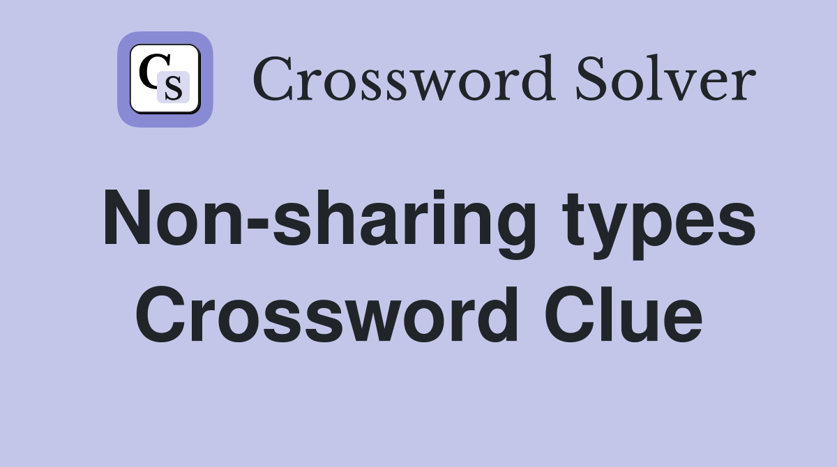 Non-sharing types Crossword Clue