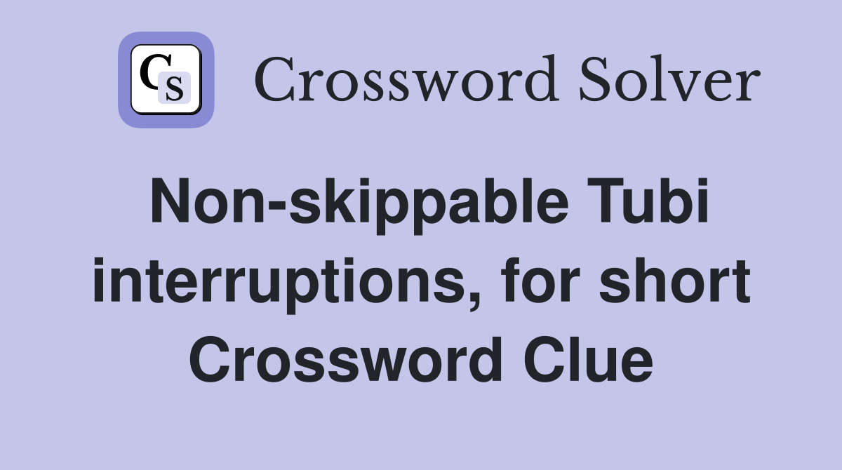 Non-skippable Tubi interruptions, for short Crossword Clue